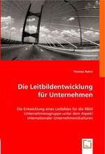 Die Leitbildentwicklung fuer Unternehmen. Die Entwicklung eines Leitbildes fuer die R