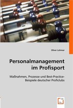 Personalmanagement im Profisport. Massnahmen, Prozesse und Best-Practice-Beispiele deutscher Proficlubs