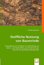 Stoffliche Nutzung von Baumrinde. Entwicklung von Verfahren zur Herstellung von Daemm- und Werkstoffen aus Fichtenrinde bei Verzicht auf synthetische Bindemittel