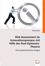 Risk-Assessment im Innovationsprozess mit Hilfe der Real-Optionen-Theorie. Eine praxisorientierte Analyse