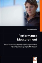 Performance Measurement. Praxisorientierte Kennzahlen fuer praeventive Qualitaetsmanagement-Methoden