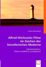 Alfred Hitchcocks Filme im Zeichen der kuenstlerischen Moderne. Expressionismus, Pittura metafisica, Surrealismus