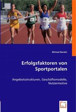 Erfolgsfaktoren von Sportportalen. Angebotsstrukturen, Geschaeftsmodelle, Nutzermotive