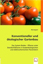 Konventioneller und oekologischer Gartenbau. Das System Boden - Pflanze unter Standortfaktoren in bodenbiologischen und elektrochemischen Parametern