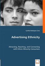 Advertising Ethnicity. Attracting, Reaching, and Connecting with Ethnic Minority Consumers