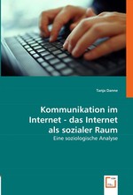 Kommunikation im Internet - das Internet als sozialer Raum. Eine soziologische Analyse