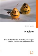 Plagiate. Eine Studie ueber das Auftreten, die Folgen und die Abwehr von Markenpiraterie