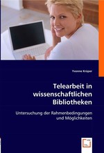 Telearbeit in wissenschaftlichen Bibliotheken. Untersuchung der Rahmenbedingungen und Moeglichkeiten