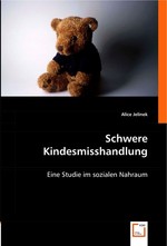 Schwere Kindesmisshandlung. Eine Studie im sozialen Nahraum