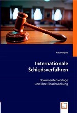 Internationale Schiedsverfahren. Dokumentenvorlage und ihre Einschraenkung