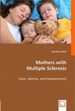 Mothers with Multiple Sclerosis. Voice, Identity, and Empowerment
