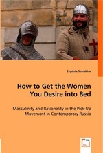 How to Get the Women You Desire into Bed. Masculinity and Rationality in the Pick-Up Movement in Contemporary Russia