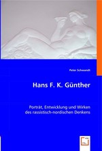 Hans F. K. Guenther. Portraet, Entwicklung und Wirken des rassistisch-nordischen Denkens