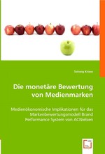 Die monetaere Bewertung von Medienmarken. Medienoekonomische Implikationen fuer das Markenbewertungsmodell Brand Performance System von ACNielsen