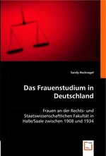 Das Frauenstudium in Deutschland. Frauen an der Rechts- und Staatswissenschaftlichen Fakultaet in Halle/Saale zwischen 1908 und 1934