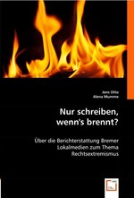 Nur schreiben, wenn`s brennt?. Ueber die Berichterstattung Bremer Lokalmedien zum Thema Rechtsextremismus