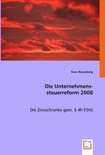 Die Unternehmenssteuerreform 2008. Die Zinsschranke gem. § 4h EStG