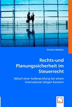 Rechts-und Planungssicherheit im Steuerrecht. Ablauf einer Aussenpruefung bei einem international taetigen Konzern