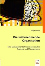 Die wahrnehmende Organisation. Eine Managementlehre der neuronalen Systeme und Mechanismen