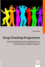 Drug-Checking-Programme. Eine sekundaerpraeventive Massnahme fuer Konsumenten illegaler Drogen?