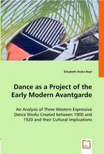 Dance as a Project of the Early Modern Avantgarde. An Analysis of Three Western Expressive Dance Works Created between 1900 and 1920 and their Cultural Implications