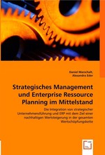 Strategisches Management und Enterprise Ressource Planning im Mittelstand. Die Integration von strategischer Unternehmensfuehrung und ERP mit dem Ziel einer nachhaltigen Wertsteigerung in der gesamten Wertschoepfungskette