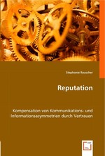 Reputation. Kompensation von Kommunikations- und Informationsasymmetrien durch Vertrauen