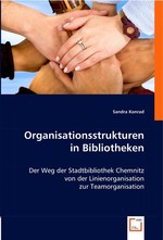 Organisationsstrukturen in Bibliotheken. Der Weg der Stadtbibliothek Chemnitz von der Linienorganisation zur Teamorganisation