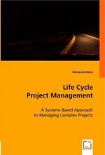 Life Cycle Project Management. A Systems Based Approach to Managing Complex Projects