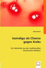 Isoindigo als Chance gegen Krebs. Ein Heilmittel aus der traditionellen chinesischen Medizin