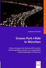 Graues Park+Ride in Muenchen. Untersuchungen des Nutzerprofils und der Handlungsdeterminanten an ausgewaehlten U-Bahnhaltestellen in Muenchen