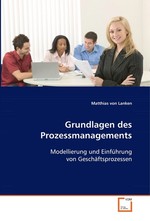 Grundlagen des Prozessmanagements. Modellierung und Einfuehrung von Geschaeftsprozessen