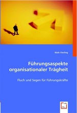 Fuehrungsaspekte organisationaler Traegheit. Fluch und Segen fuer Fuehrungskraefte