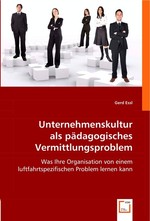 Unternehmenskultur als paedagogisches Vermittlungsproblem. Was Ihre Organsiation von einem luftfahrtspezifischen Problem lernen kann