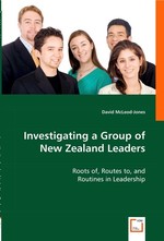 Investigating a Group of New Zealand Leaders. Roots of, Routes to, and Routines in Leadership