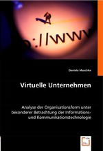 Virtuelle Unternehmen. Analyse der Organisationsform unter besonderer Betrachtung der Informations- und Kommunikationstechnologie