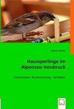 Haussperlinge im Alpenzoo Innsbruck. Vorkommen, Raumnutzung, Verhalten