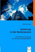 Sanierung in der Bankenpraxis. Unternehmenssanierung aus Sicht eines Bankpraktikers