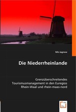 Die Niederrheinlande. Grenzueberschreitendes Tourismusmanagement in den Euregios Rhein-Waal und rhein-maas-nord