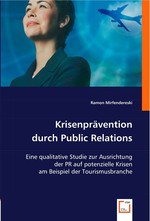 Krisenpraevention durch Public Relations. Eine qualitative Studie zur Ausrichtung der PR auf potenzielle Krisen am Beispiel der Tourismusbranche