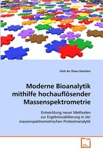 Moderne Bioanalytik mithilfe hochaufloesender Massenspektrometrie. Entwicklung neuer Methoden zur Ergebnisvalidierung in der massenspektrometrischen Proteomanalytik