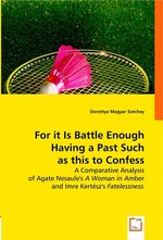 For it is Battle Enough Having a Past Such as this to Confess. A Comparative Analysis of Agate Nesaule`s A Woman in Amber and Imre Kertesz`s Fatelessness