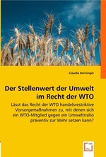 Der Stellenwert der Umwelt im Recht der WTO. Laesst das Recht der WTO handelsrestriktive Vorsorgemassnahmen zu, mit denen sich ein WTO-Mitglied gegen ein Umweltrisiko praeventiv zur Wehr setzen kann?