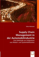 Supply Chain Management in der Automobilindustrie. Eine Methode zur Integration von Modul- und Systemlieferanten