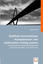 Radikale Innovationen - Kompetenzen von Lieferanten richtig nutzen. Kooperatives Kompetenzmanagement zwischen Hersteller und Lieferanten