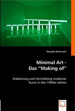 Minimal Art - Das "Making of". Etablierung und Vermittlung moderner Kunst in den 1960er Jahren