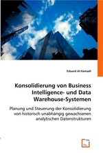 Konsoliderung von Business Intelligence- und Data Warehouse-Systemen. Planung und Steuerung der Konsolidierung von historisch unabhaengig gewachsenen analytischen Datenstrukturen