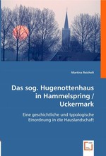 Das sog. Hugenottenhaus in Hammelspring /Uckermark. Eine geschichtliche und typologische Einordnung in die Hauslandschaft