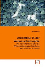 Architektur in der Wellnessphilosophie. Die Herausforderung fuer die Wellnessplanung zur Erstellung ganzheitlicher Konzepte