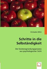 Schritte in die Selbstaendigkeit. Der Existenzgruendungsprozess aus psychologischer Sicht